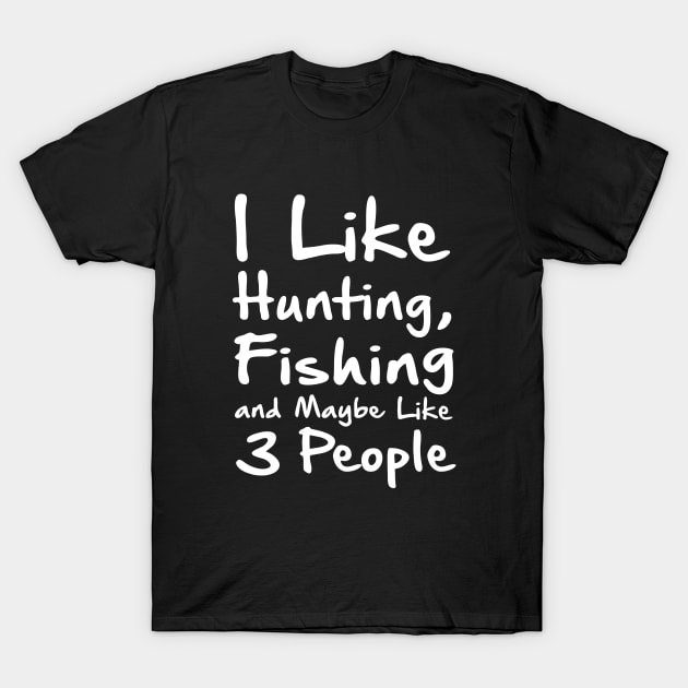 I Like Hunting Fishing And Maybe 3 Peopl T-Shirt by Amrshop87